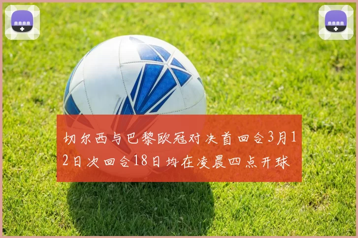 切尔西与巴黎欧冠对决首回合3月12日次回合18日均在凌晨四点开球