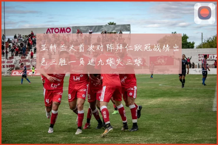 亚特兰大首次对阵拜仁欧冠战绩出色三胜一负进九球失三球