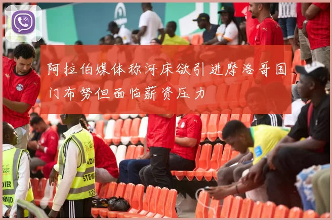 阿拉伯媒体称河床欲引进摩洛哥国门布努但面临薪资压力